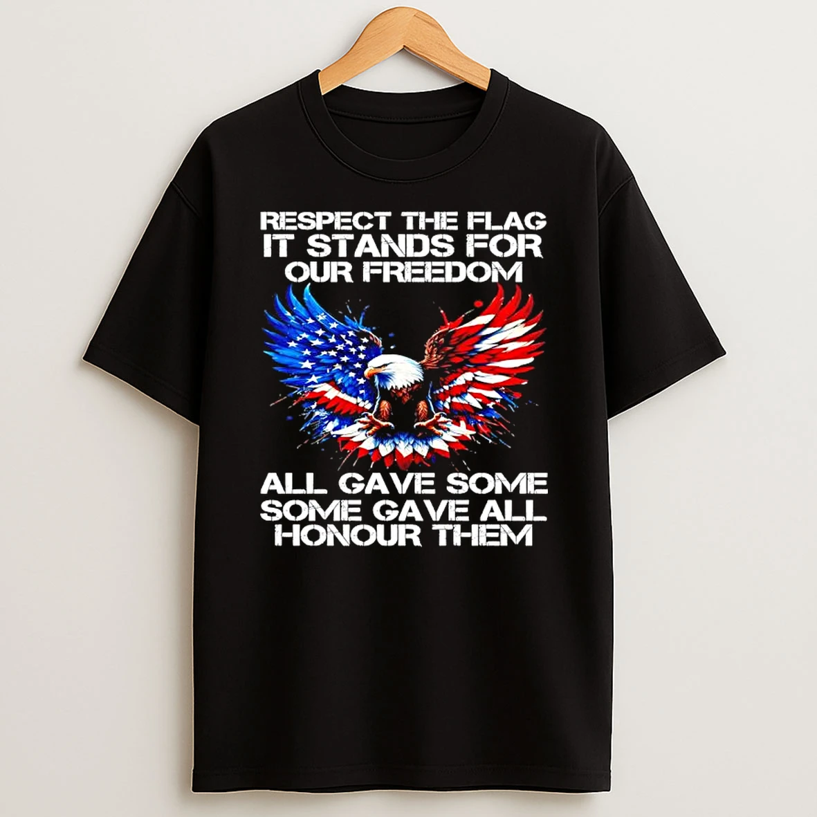 Respect The Flag It Stands For Our Freedom All Gave Some Some Gave All Honour Them Eagle Us Flag T Shirt