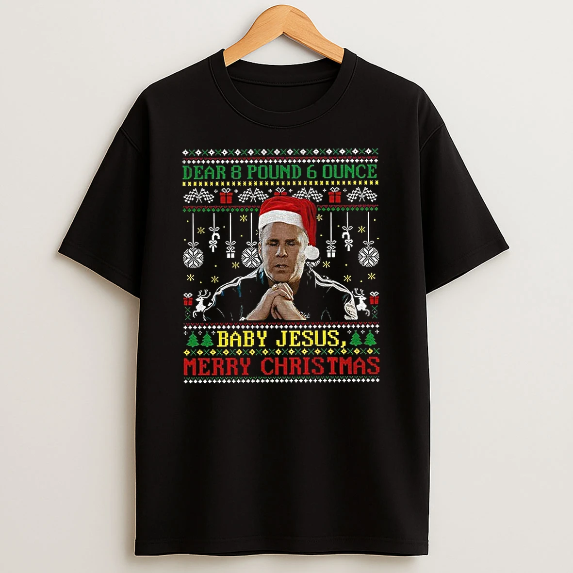Ricky Bobby Dear 8 Pound 6 Ounce Baby Jesus Merry Christmas Ugly Christmas T Shirt