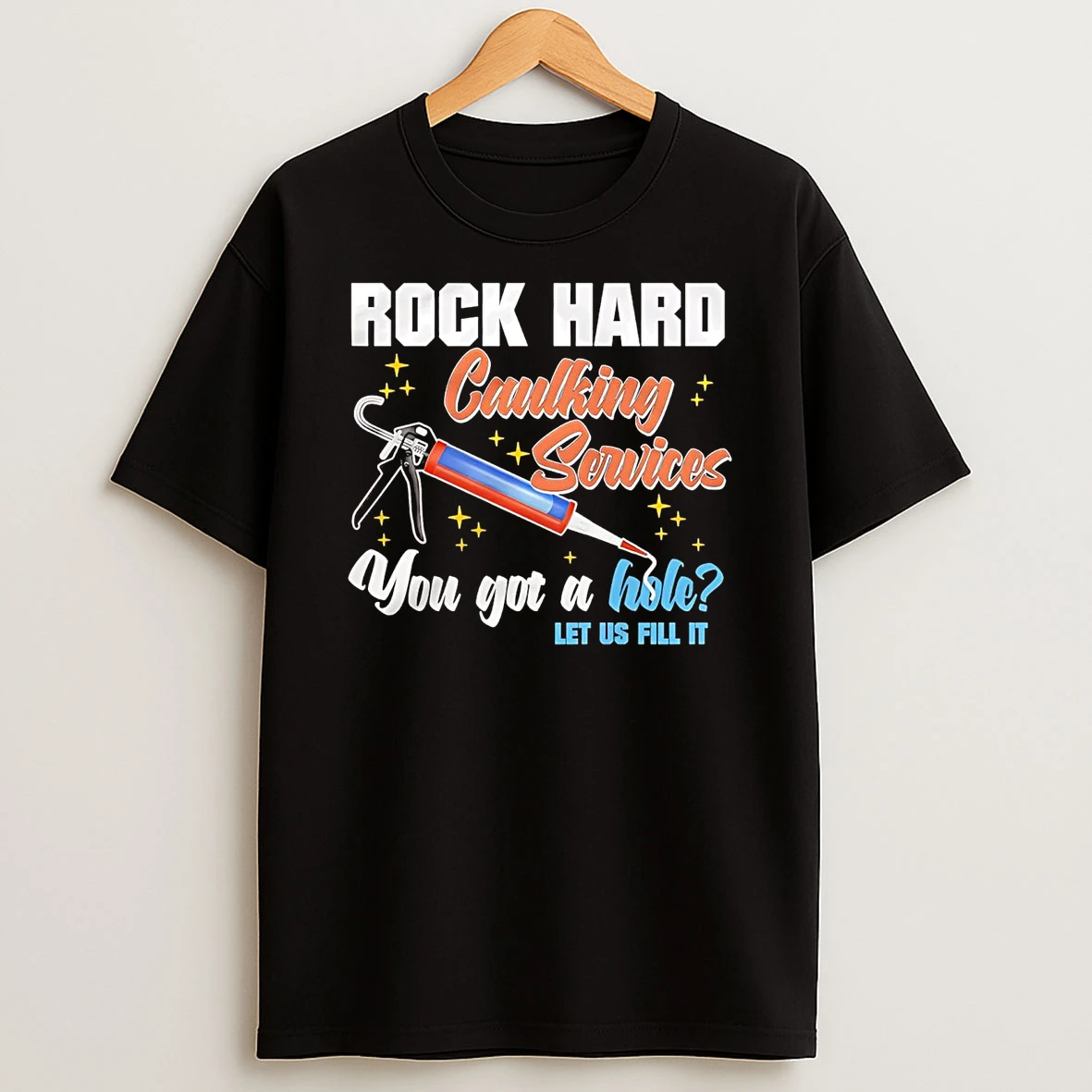 Rock Hard Caulking Service You Got A Hole Let Us Fill It T Shirt
