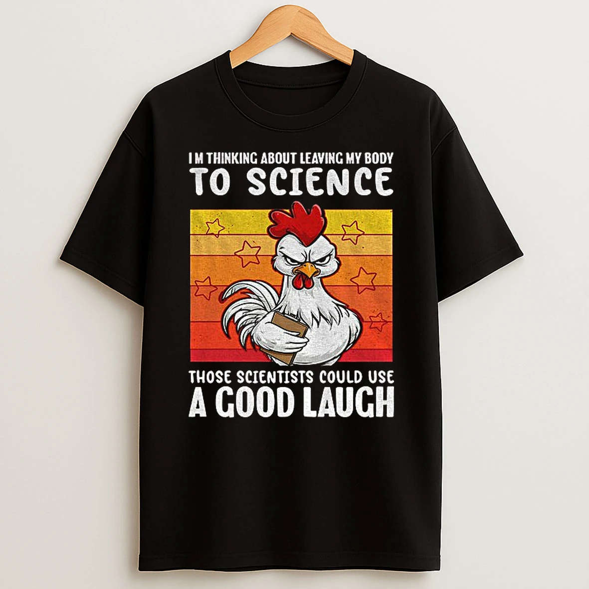 Rooster Im Thinking About Leaving By Body To Science Those Scientists Could Use A Good Laugh T Shirt