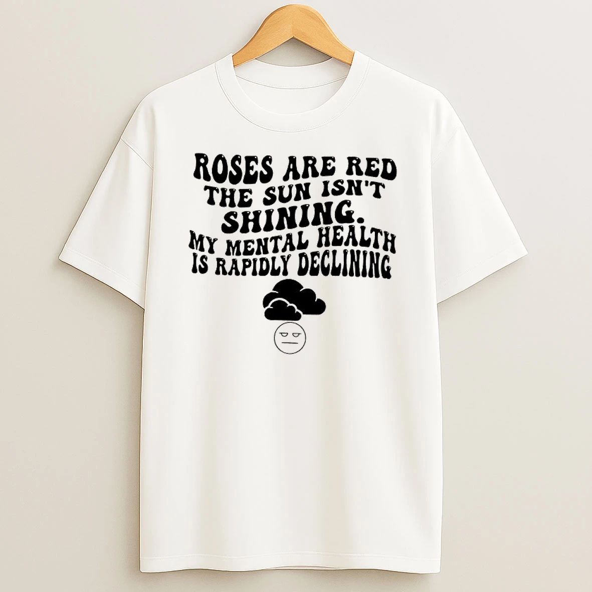 Roses Are Red The Sun Isnt Shining My Mental Health Is Rapidly Declining Graphic T Shirt