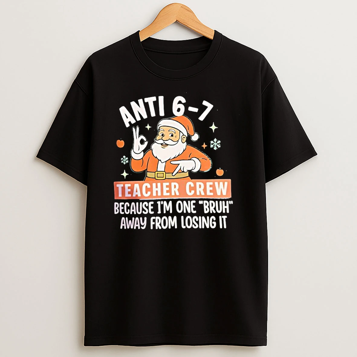 Santa Christmas Anti 6 7 Teacher Crew Because Im One Bruh Away From Losing It T Shirt