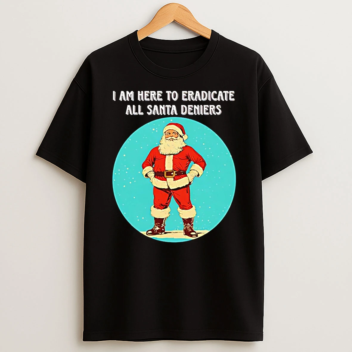 Santa I Am Here To Eradicate All Santa Deniers T Shirt