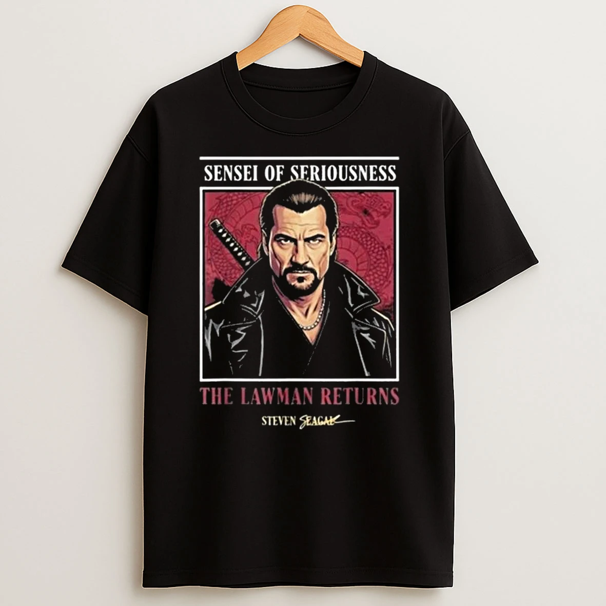 Sensei Of Seriousness The Lawman Returns Steven Seagal T Shirt