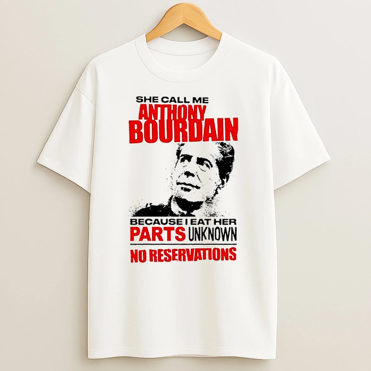 She Call Me Anthony Bourdain Because I Eat Her Parts Unknown No Reservations T Shirt