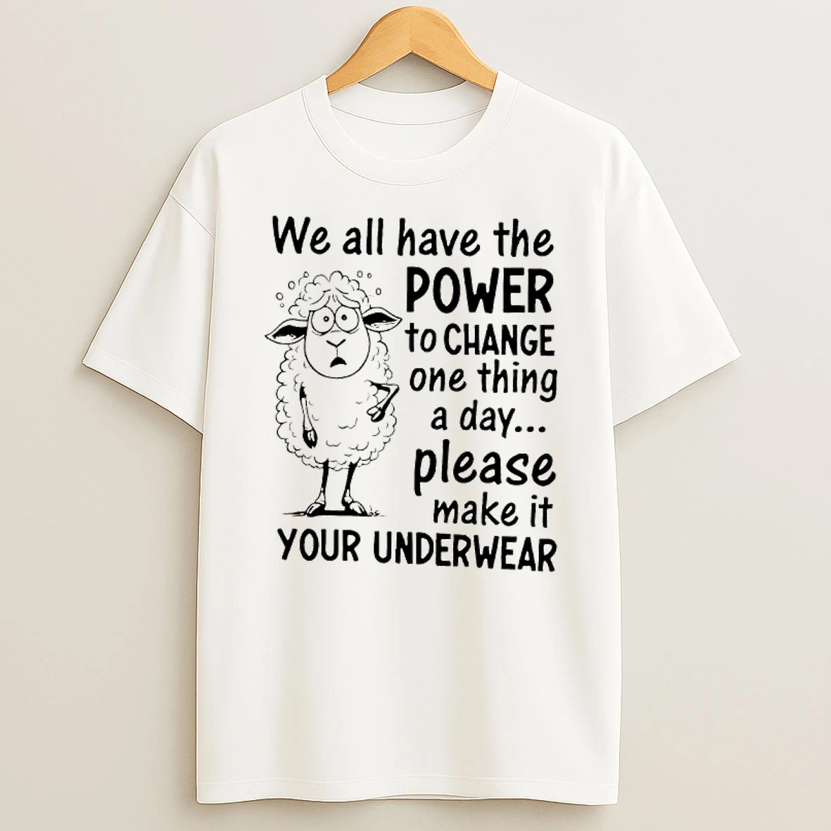 Sheep We All Have The Power To Change One Thing A Day Please Make It Your Underwear T Shirt