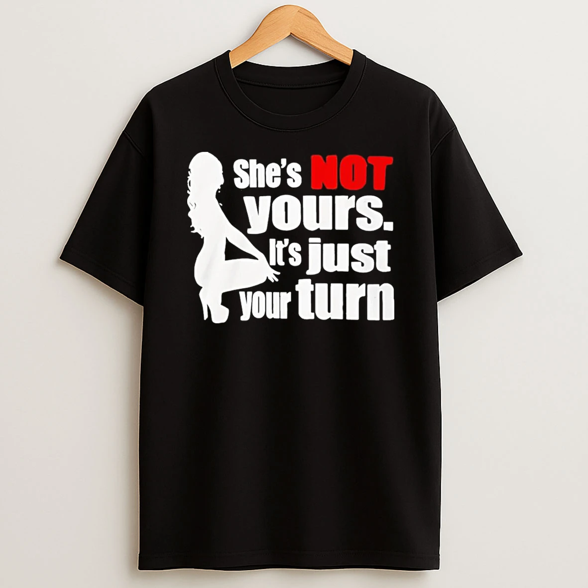Shes Is Not Yours It Is Just Your Turn T Shirt