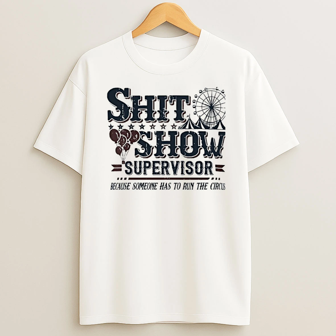Shit Show Supervisor Because Someone Has To Run The Circus T Shirt