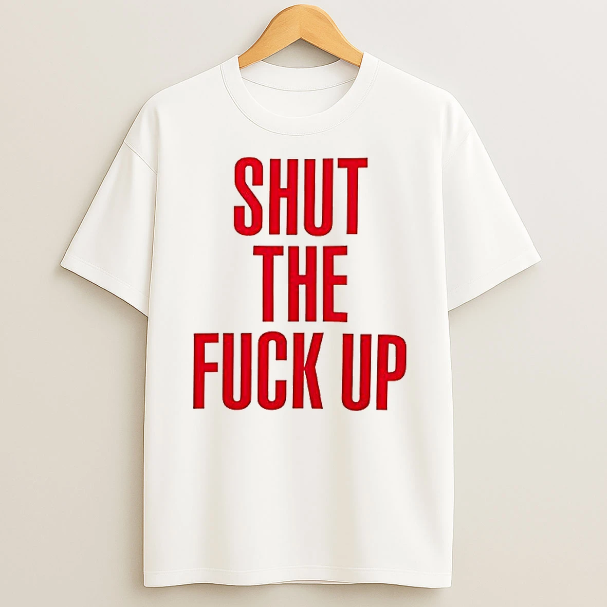 Shut The Fuck Up T Shirt