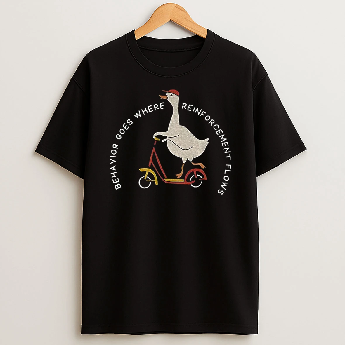 Silly Goose Behavior Goes Where Reinforcement Flows T Shirt