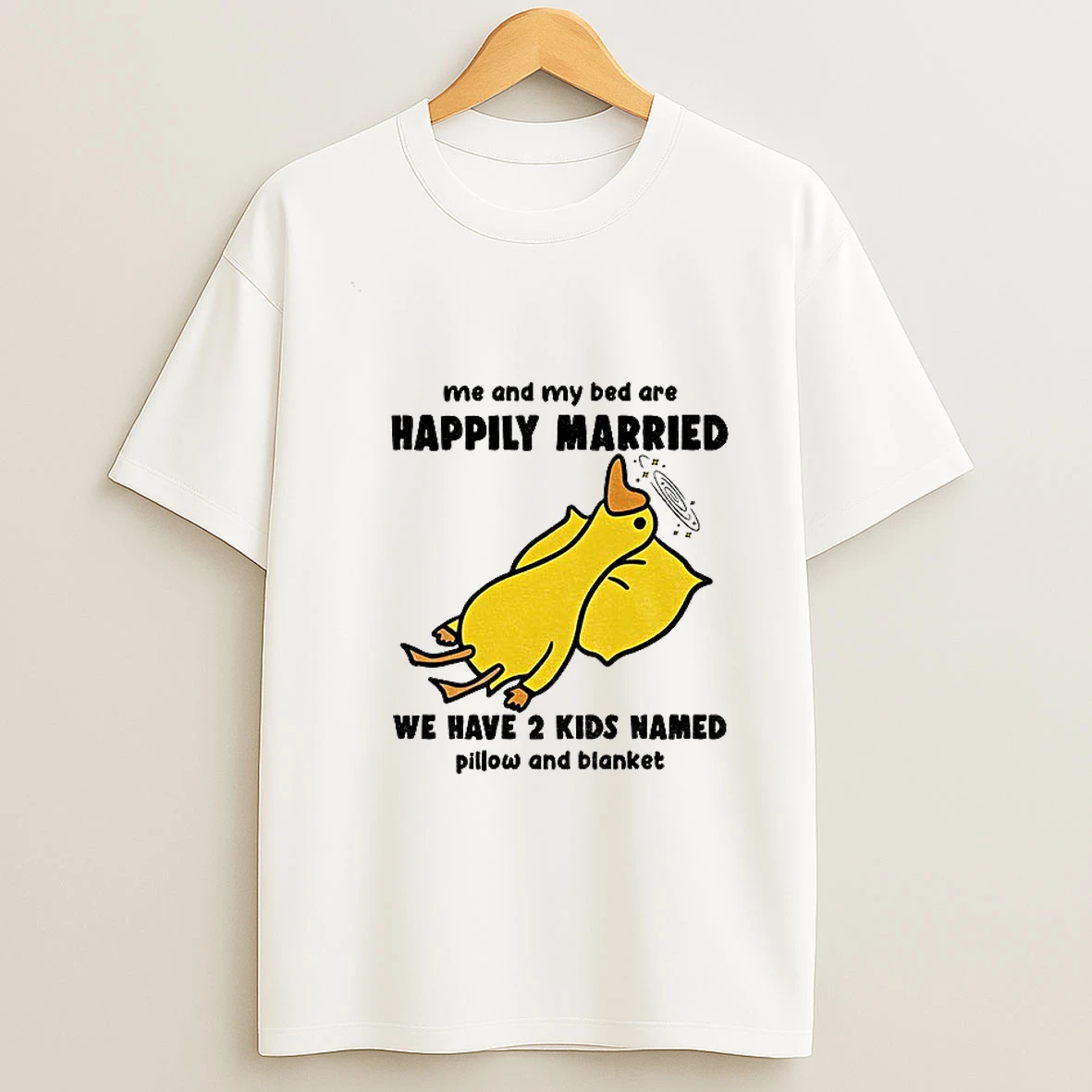 Silly Goose Me And My Bed Are Happily Married We Have 2 Kids Named Pillow And Blanket T Shirt