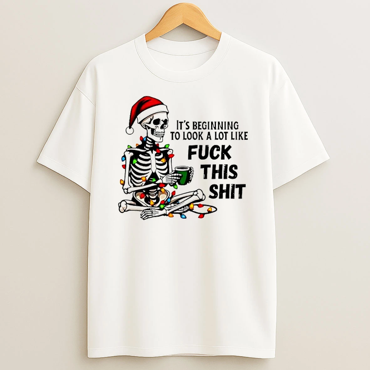 Skeleton Christmas Its Beginning To Look A Lot Like Fuck This Shit T Shirt