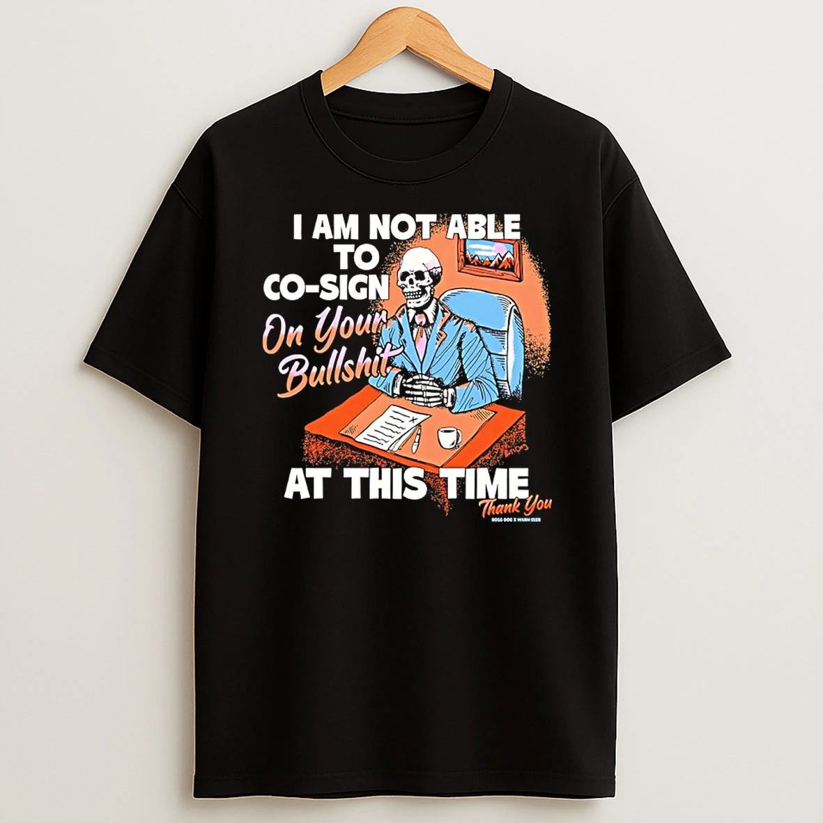 Skeleton I Am Not Able To Co Sign On Your Bullshit At This Time Thank You T Shirt