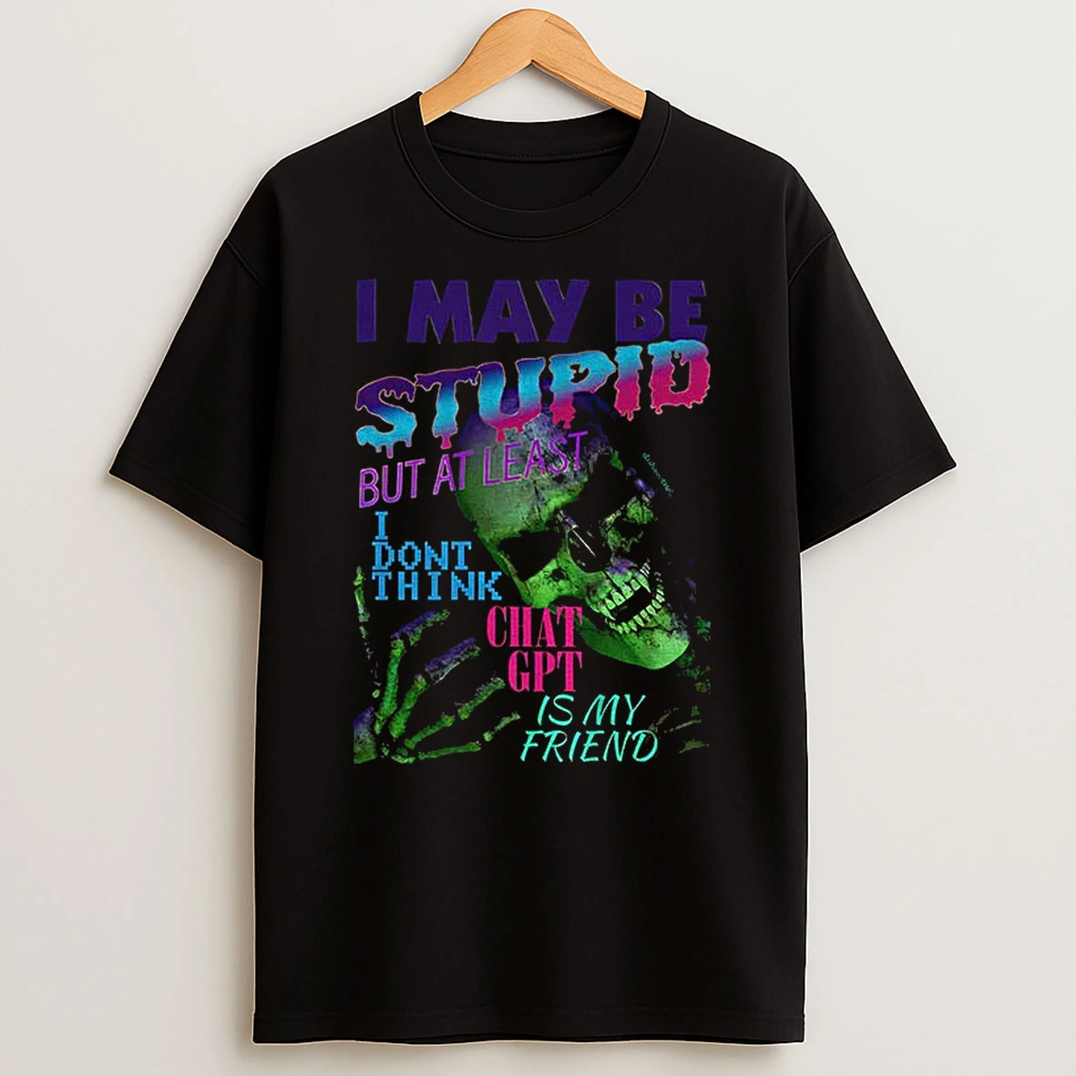Skeleton I May Be Stupid But At Least I Dont Think Chat Gpt Is My Friend T Shirt