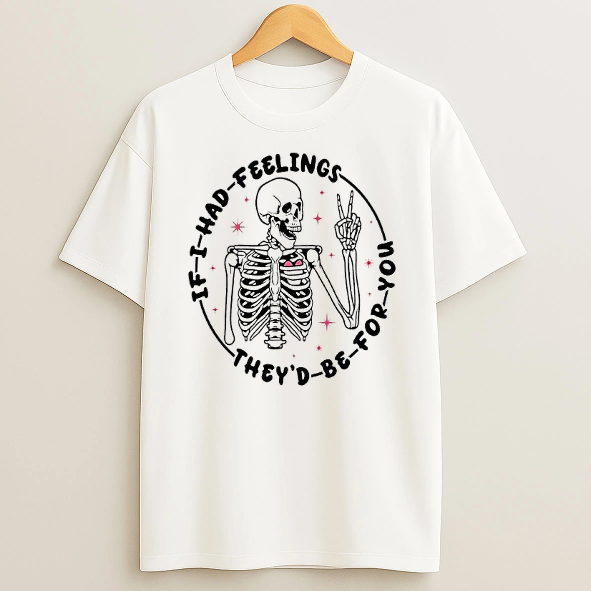 Skeleton If I Had Feelings Theyd Be For You T Shirt
