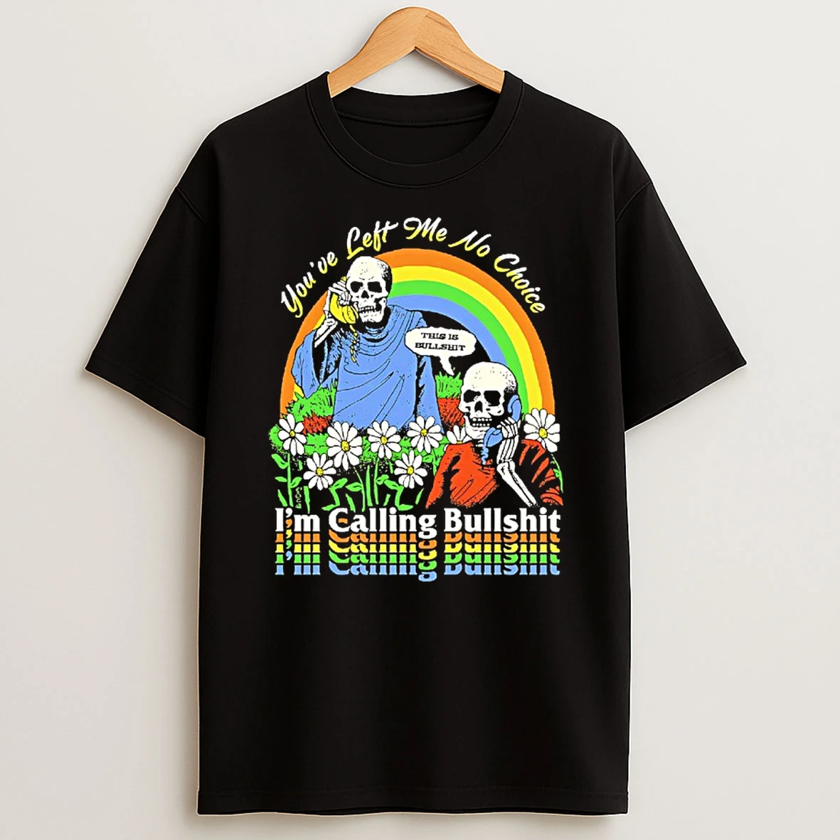 Skeleton Im Call Bullshit Youve Left Me No Choice T Shirt