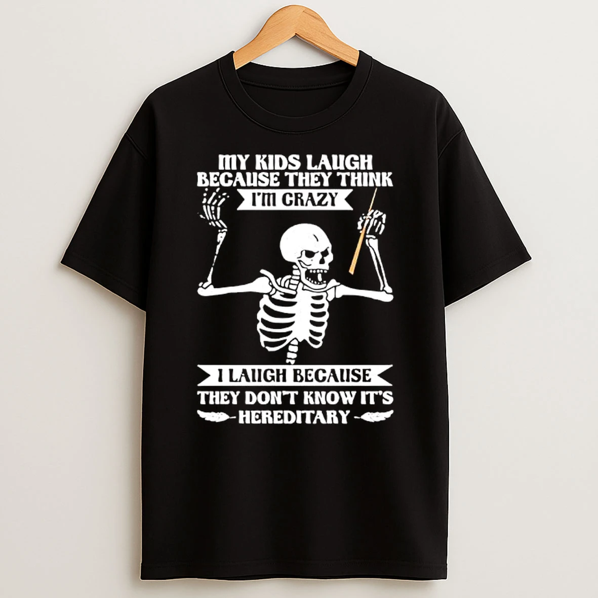Skeleton My Kids Laugh Because They Think Im Crazy T Shirt
