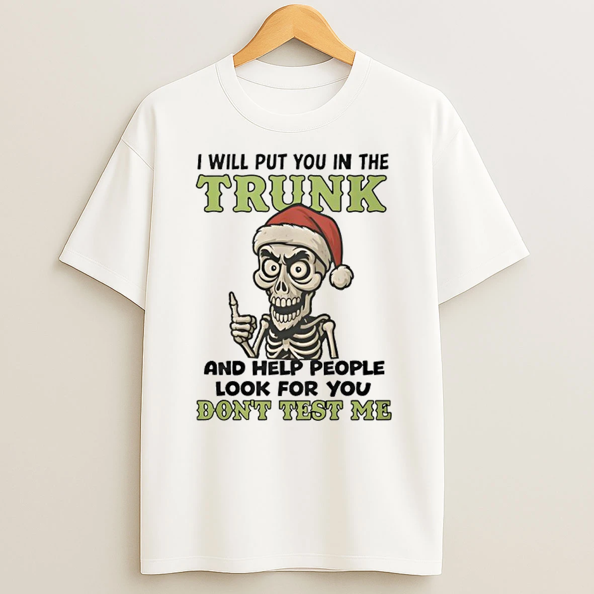 Skeleton Santa Hat I Will Put You In The Trunk And Help People Look For You Dont Test Me T Shirt
