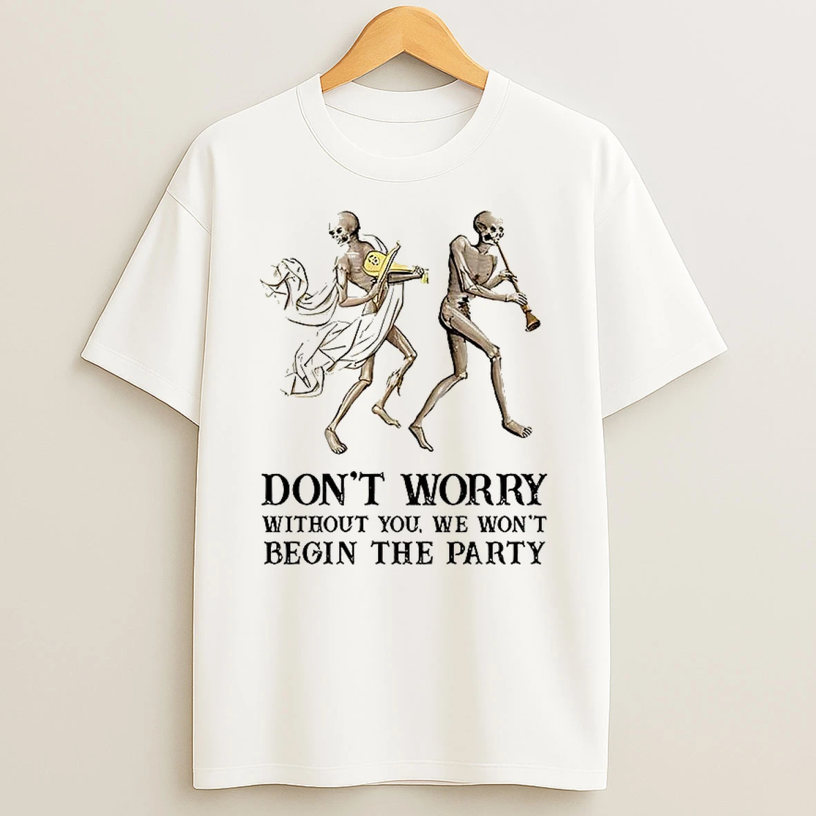 Skeleton Dont Worry Without You We Wont Begin The Party T Shirt