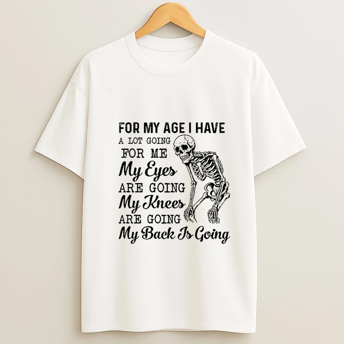 Skeleton For My Age I Have A Lot Going For Me My Eyes Are Going My Knees Are Going My Back Is Going T Shirt