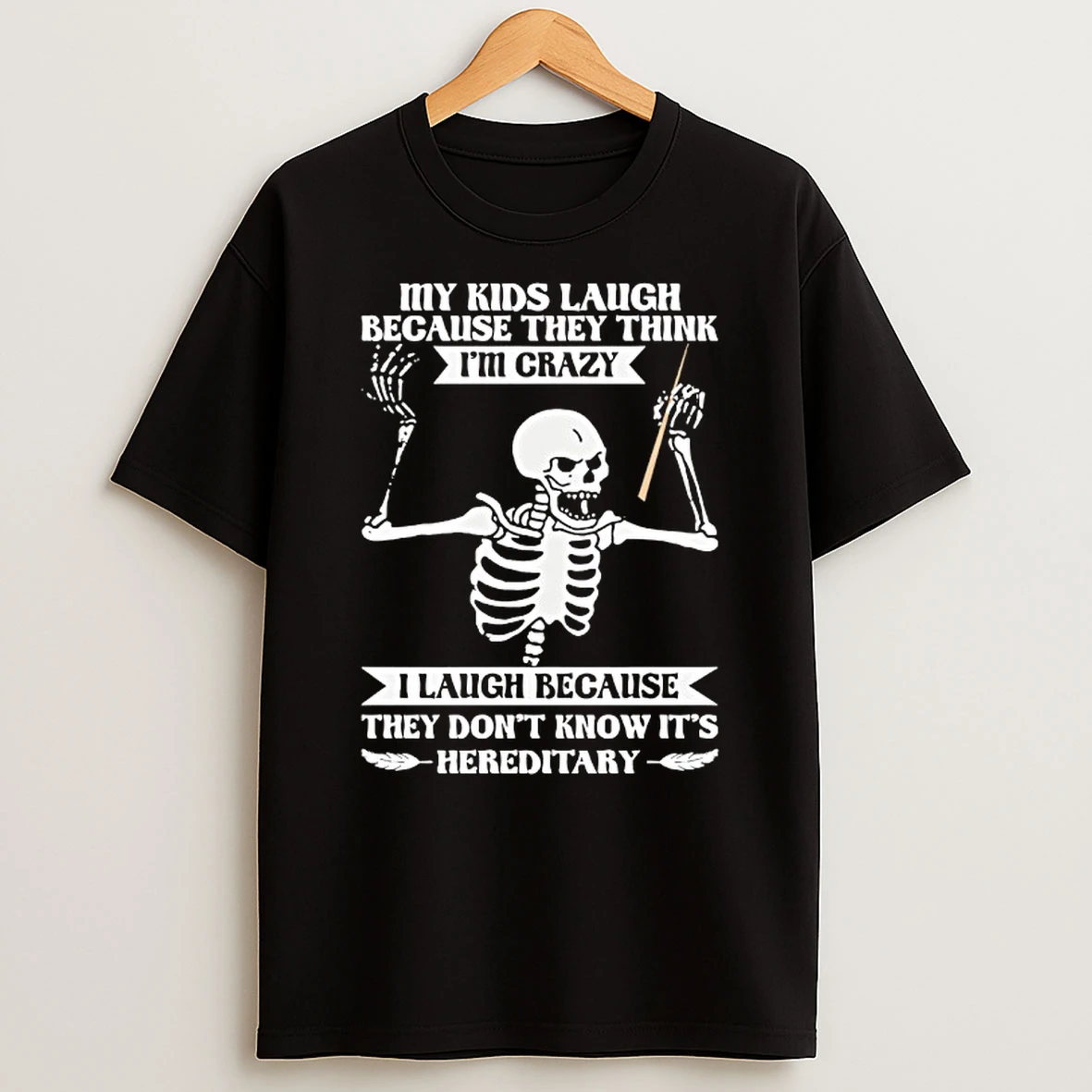 Skeleton My Kids Laugh Because They Think Im Crazy I Laugh Because T Shirt