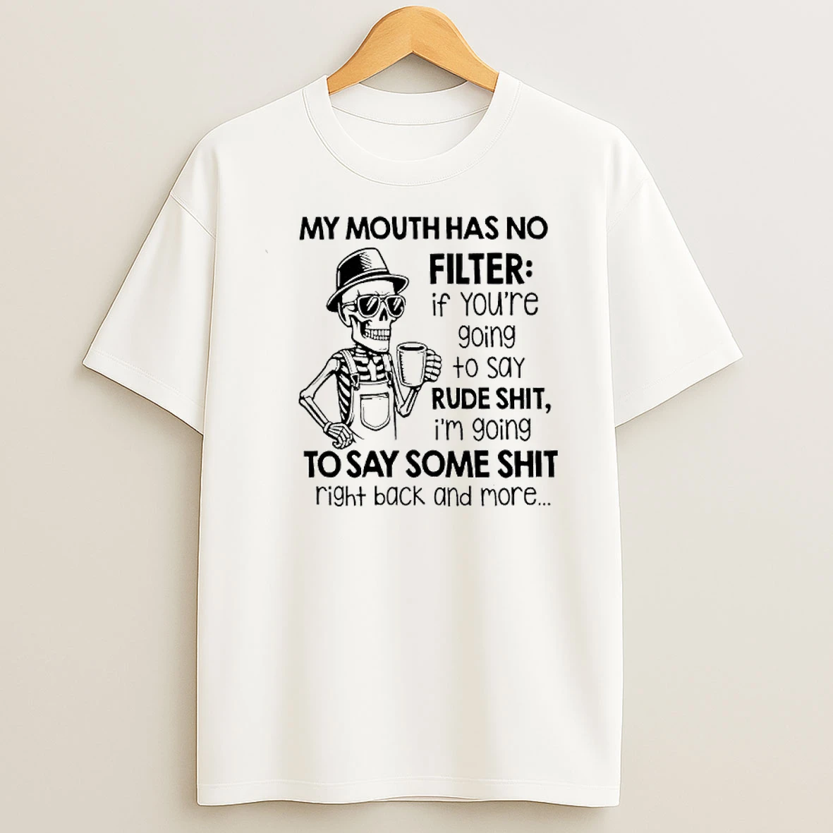 Skeleton My Mouth Has No Filter If Youre Going To Say Rude Shit Im Going To Say Some Shit Right Back More T Shirt