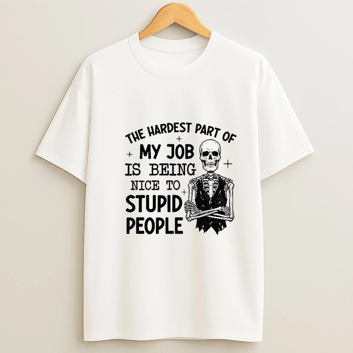 Skeleton The Hardest Part Of My Job Is Being Nice To Stupid People T Shirt