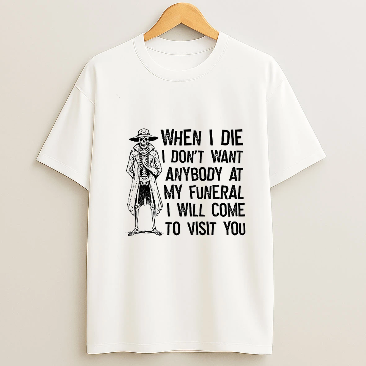 Skeleton When I Die I Dont Want Anybody At My Funeral I Will Come To Visit You T Shirt