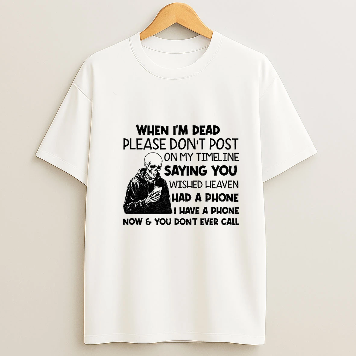 Skeleton When Im Dead Please Dont Post On My Timeline Saying You Wish Heaven Had A Phone I Have A Phone Now T Shirt