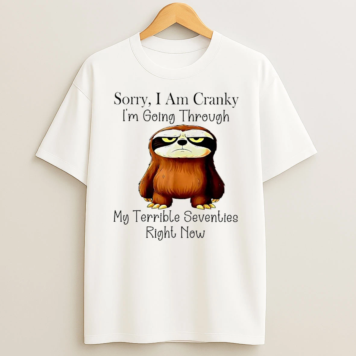 Sloth Sorry I Am Cranky Im Going Through My Terrible Seventies Right Now T Shirt