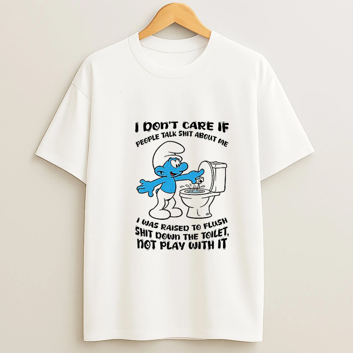Smurf I Dont Care If People Talk Shit About Me I Was To Flush Shit Down The Toilet T Shirt