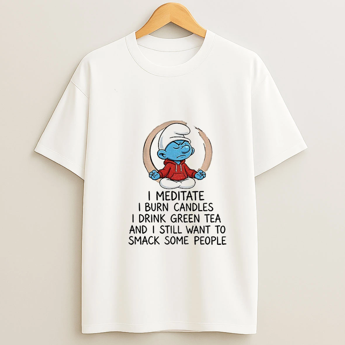 Smurf I Meditate I Burn Candles I Drink Green Tea And I Still Want To Smack Some People T Shirt