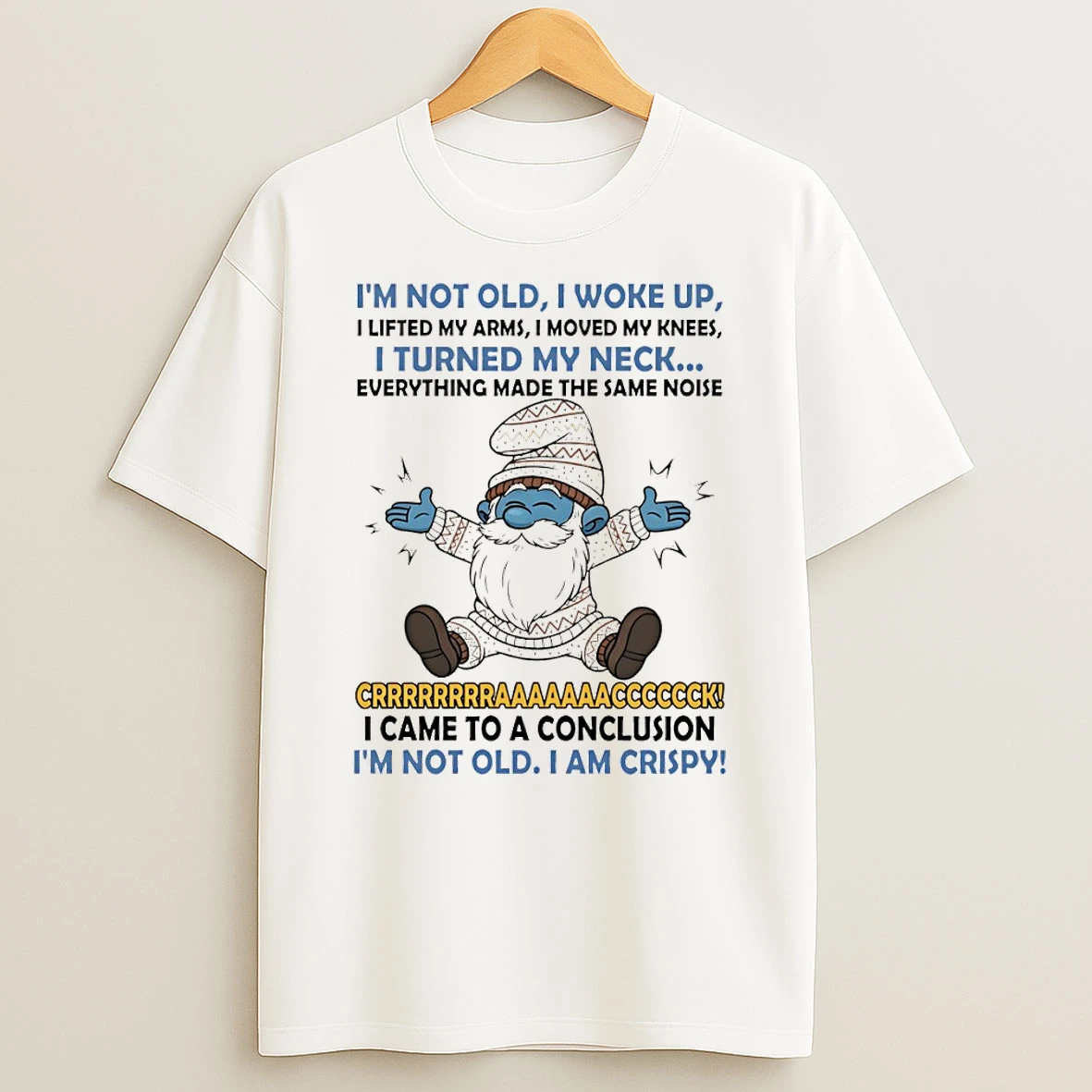 Smurf Im Not Old I Woke Up I Lifted My Arms I Moved My Knees I Turned My Neck Everything Made The Same T Shirt