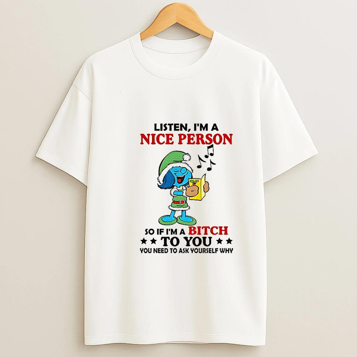 Smurf Listen Im A Nice Person So If Im A Bitch To You You Need To Ask Yourself Why Christmas T Shirt