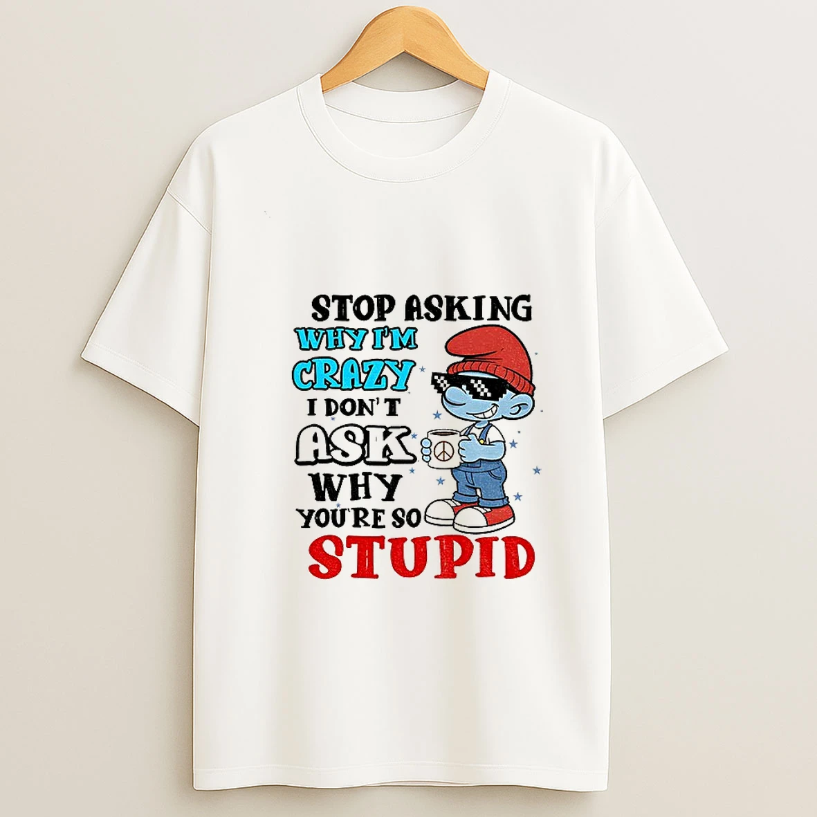 Smurf Stop Asking Why Im Crazy I Dont Ask Why Youre So Stupid Christmas T Shirt