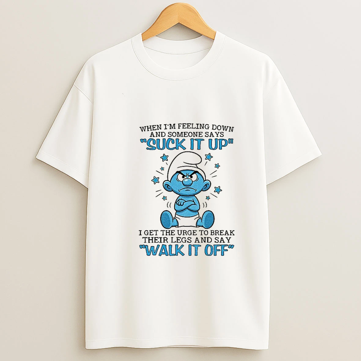 Smurf When Im Feeling Down And Someone Says Suck It Up I Get The Urge To Break Their Legs T Shirt