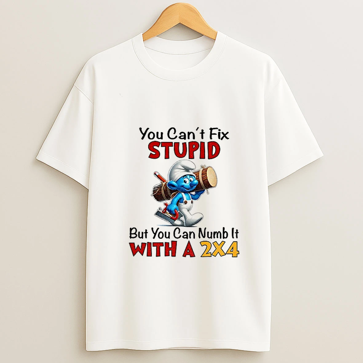 Smurf You Cant Fix Stupid But You Can Numb It With A 2x4 T Shirt