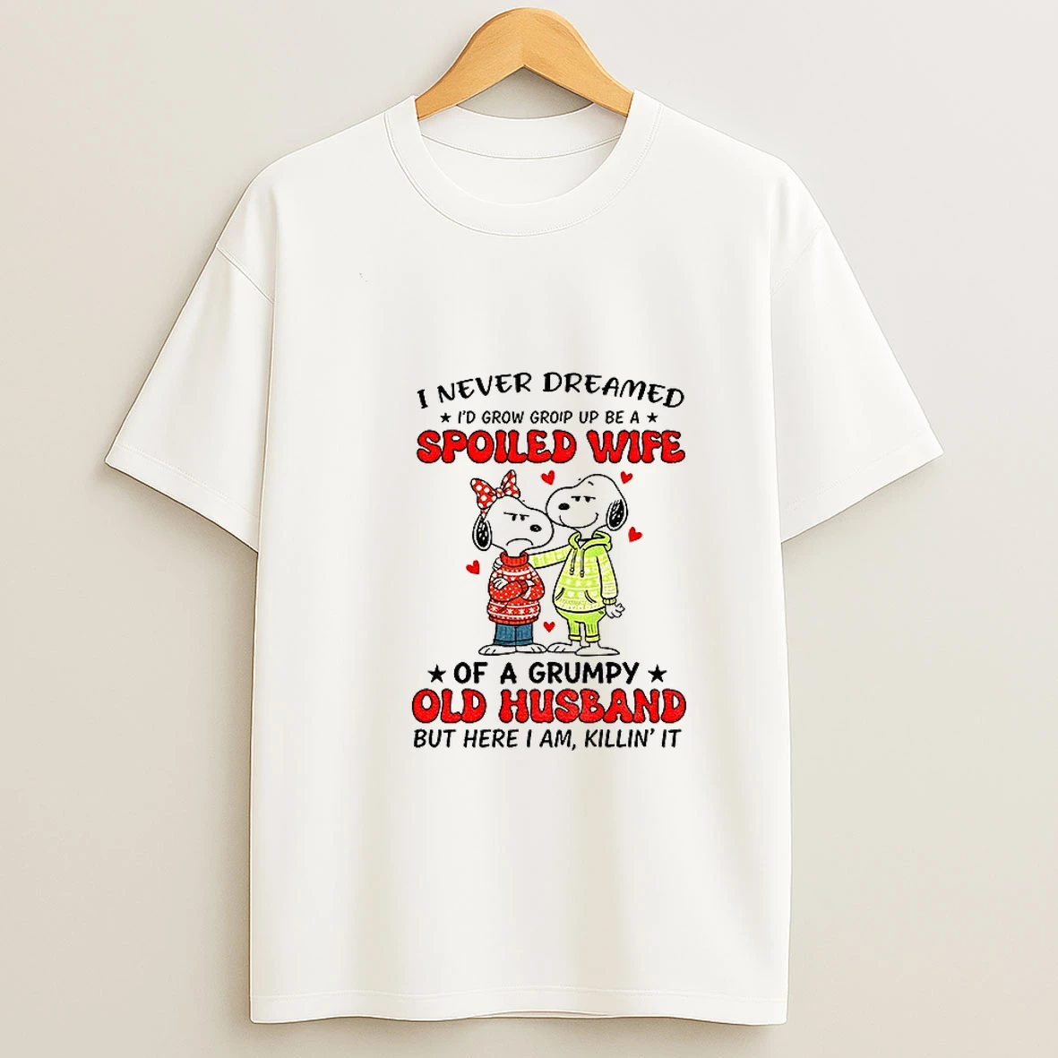 Snoopy I Never Dreamed Id Grow Group Up Be A Spoiled Wife Of A Grumpy Old Husband But Here I Am Killin It T Shirt
