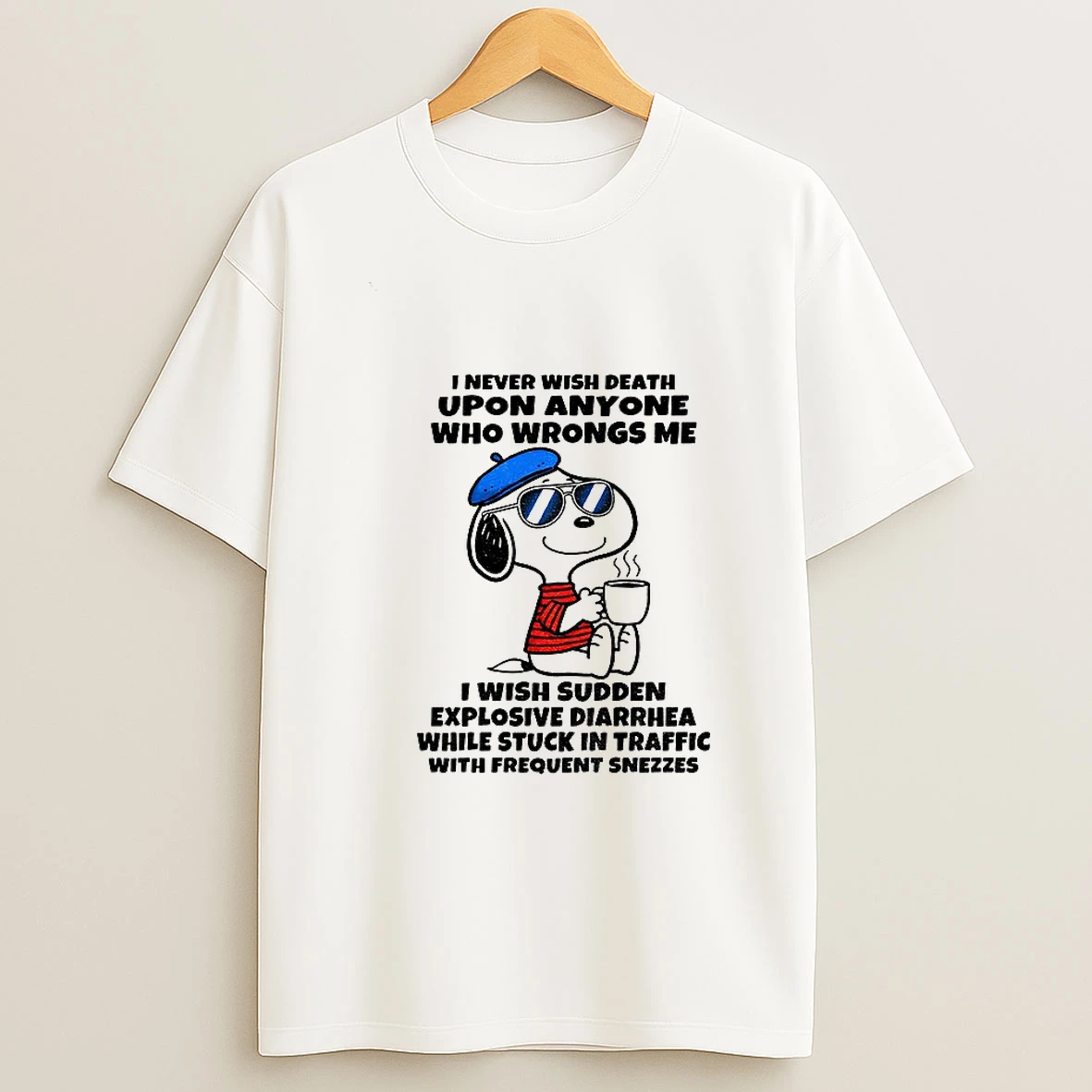 Snoopy I Never Wish Death Upon Anyone Who Wrongs Me I Wish Sudden Explosive Diarrhea While Stuck In Traffic With Frequent Sneezes T Shirt