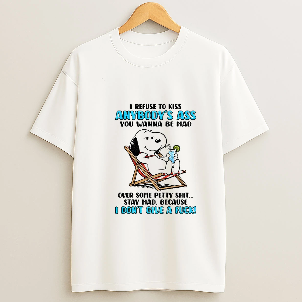 Snoopy I Refuse To Kiss Anybodys Ass You Wanna Be Mad Over Some Petty Shit T Shirt