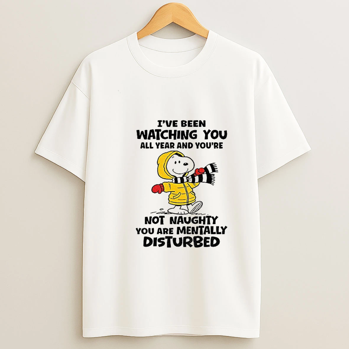 Snoopy Ive Been Watching You All Year And Youre Not Naughty You Are Mentally Disturbed T Shirt
