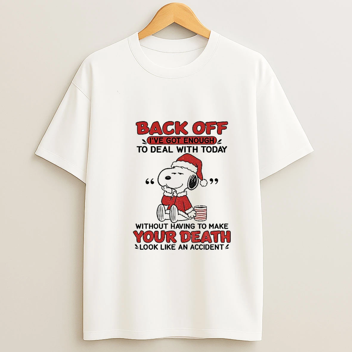 Snoopy Santa Back Off Ive Got Enough To Deal With Today Without Having To Make Your Death Look Like An Accident Christmas T Shirt