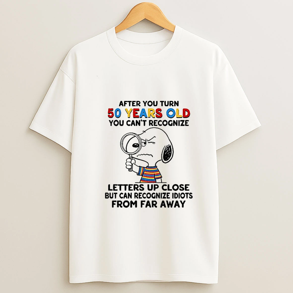 Snoopy After You Turn 50 Years Old You Cant Recognize Letters Up Close But Can Recognize Idiots From Far Away T Shirt