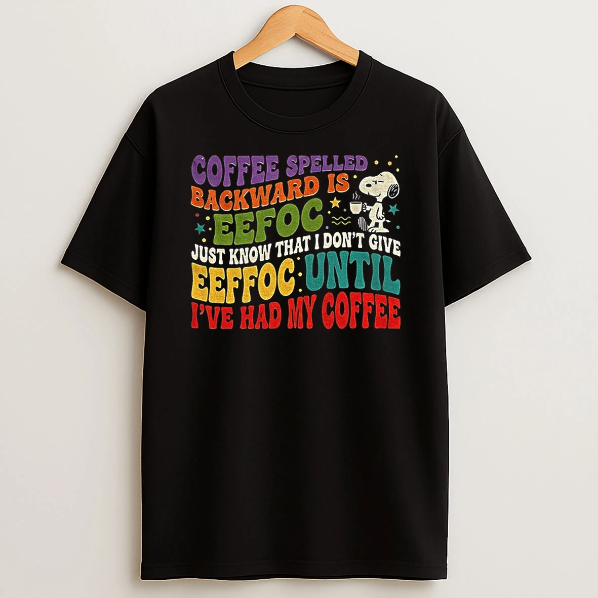 Snoopy Coffee Spelled Backward Is Eefoc Just Know That I Dont Give Eeffoc Until Ive Had My Coffee T Shirt