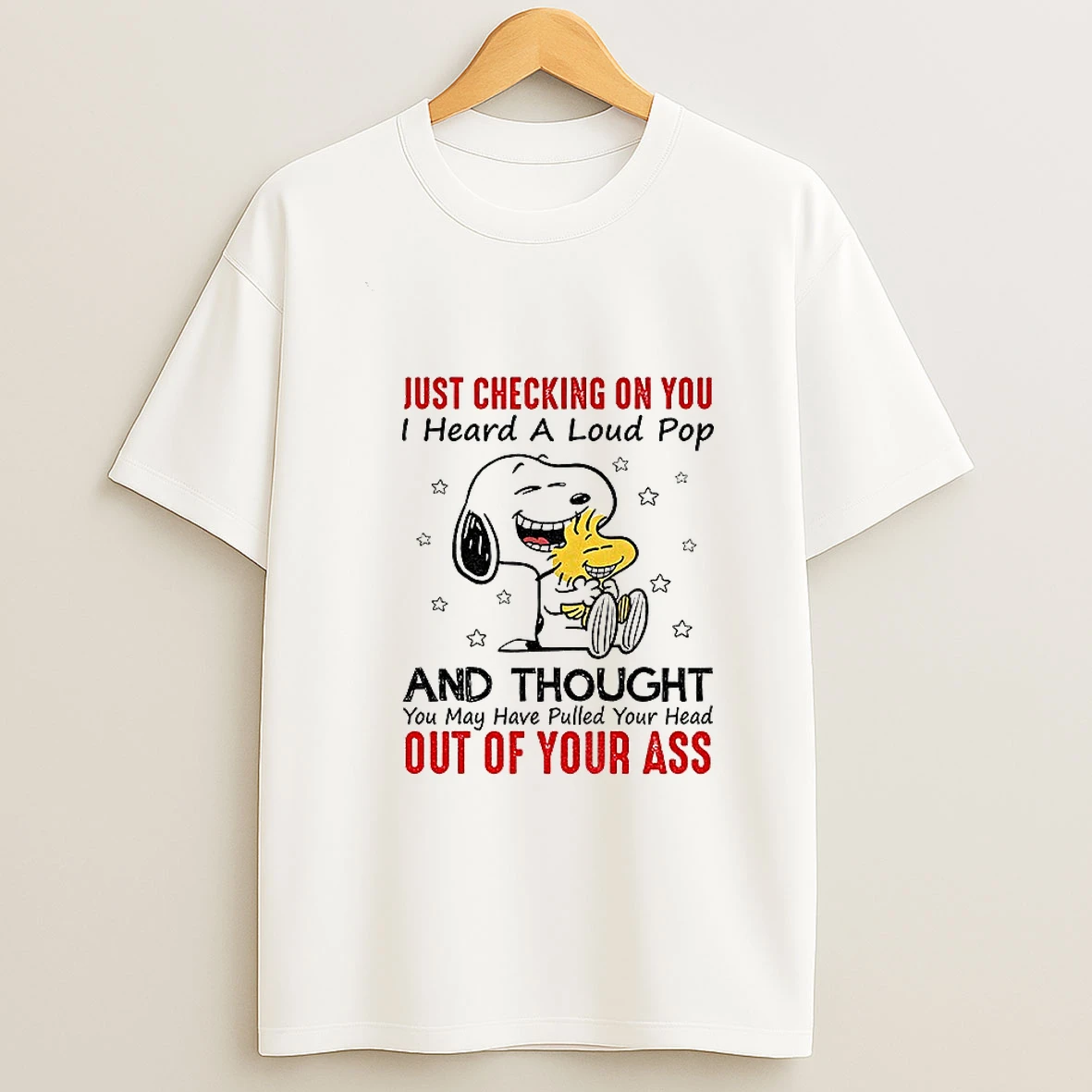 Snoopy Just Checking On You I Heard A Loud Pop And Thought You May Have Pulled Your Head Out Of Your Ass T Shirt