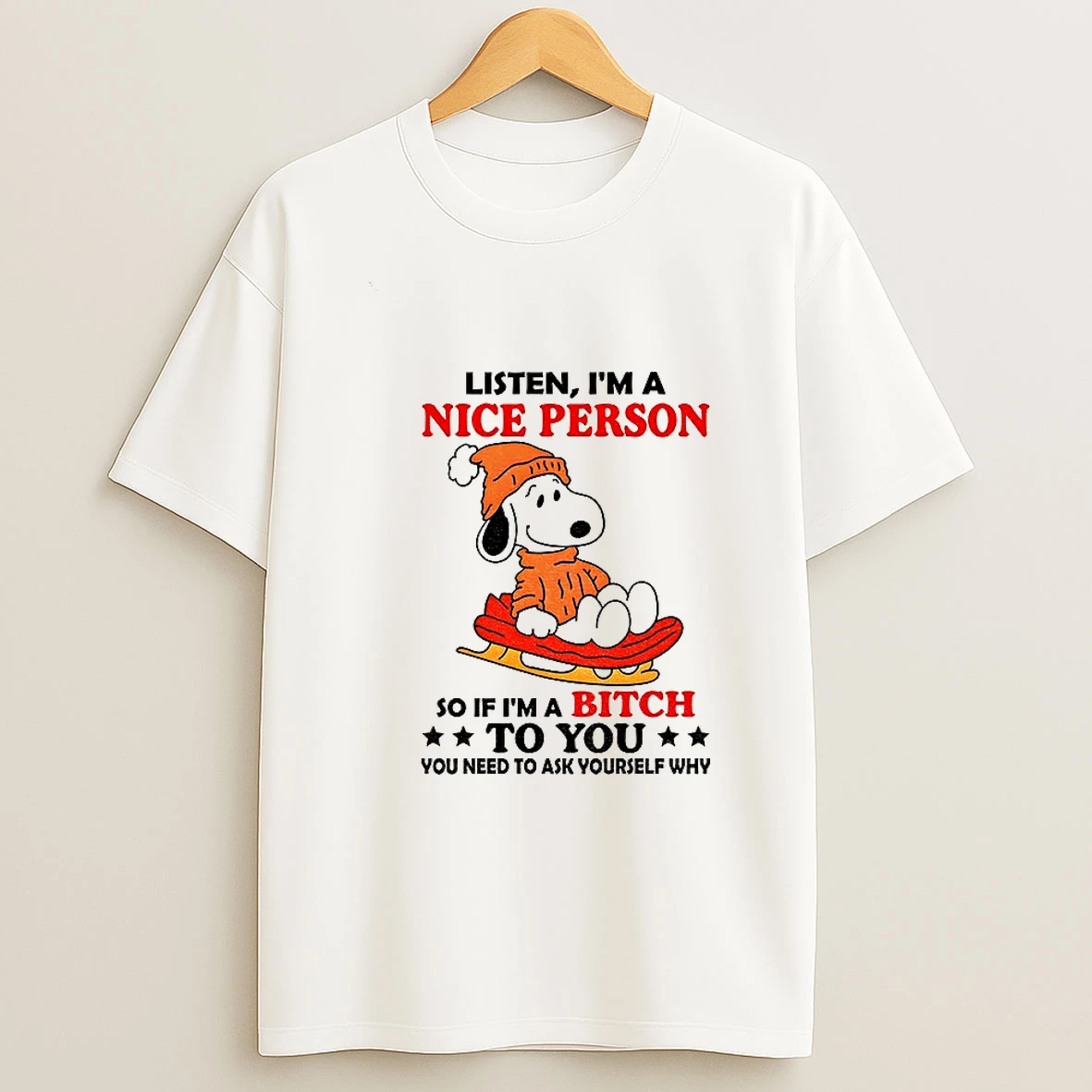 Snoopy Listen Im A Nice Person So If Im A Bitch To You You Need To Ask Yourself Why Christmas T Shirt