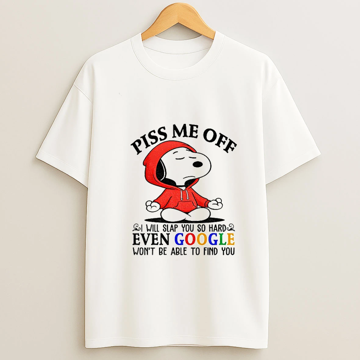 Snoopy Piss Me Off I Will Slap You So Hard Even Google Wont Be Able To Find You T Shirt