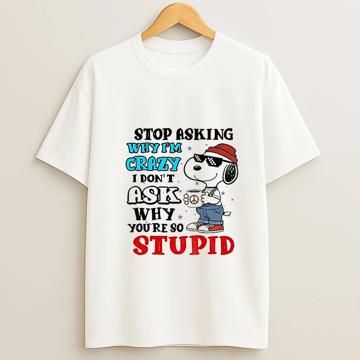 Snoopy Stop Asking Why Im Crazy I Dont Ask Why Youre So Stupid Christmas T Shirt
