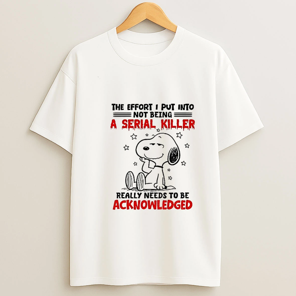 Snoopy The Effort I Put Into Not Being Serial Killer Really Needs To Be Acknowledged T Shirt