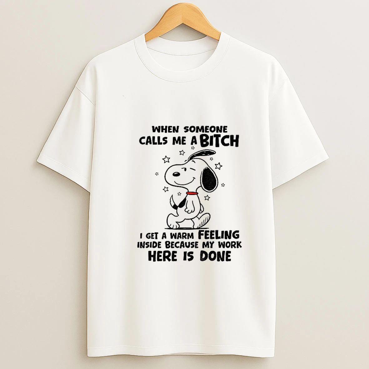 Snoopy When Someone Calls Me A Bitch I Get A Warm Feeling Inside Because My Work Here Is Done T Shirt